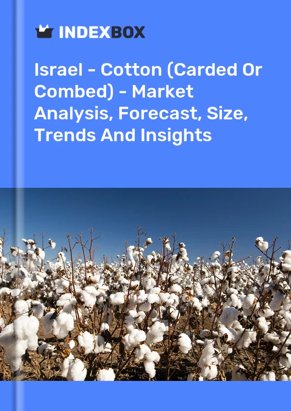 Israel - Cotton (Carded Or Combed) - Market Analysis, Forecast, Size, Trends And Insights