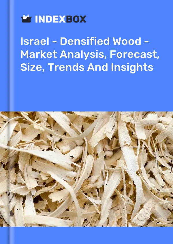 Report Israel - Densified Wood - Market Analysis, Forecast, Size, Trends and Insights for 499$