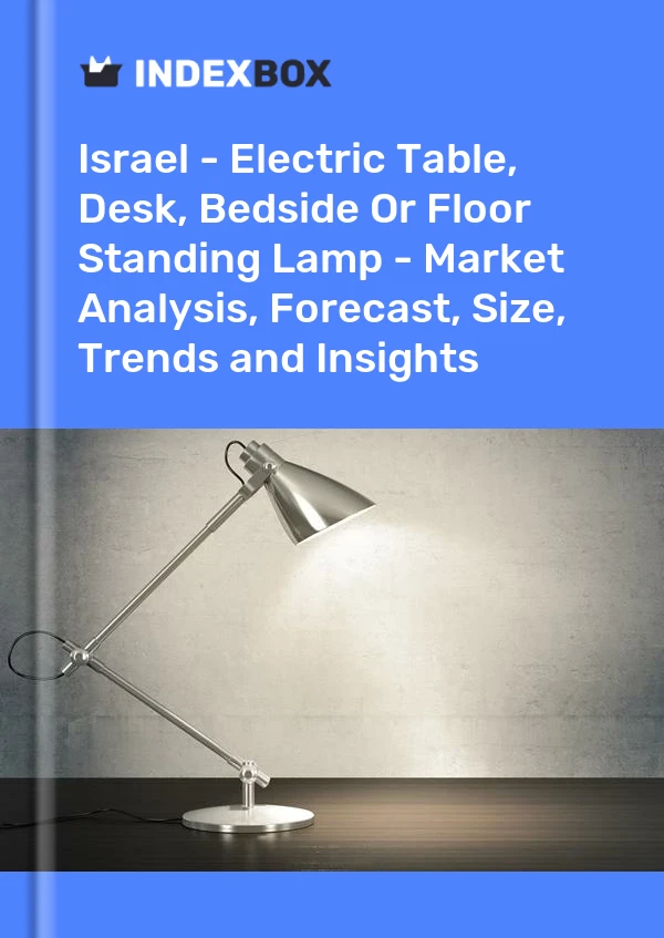 Report Israel - Electric Table, Desk, Bedside or Floor Standing Lamp - Market Analysis, Forecast, Size, Trends and Insights for 499$