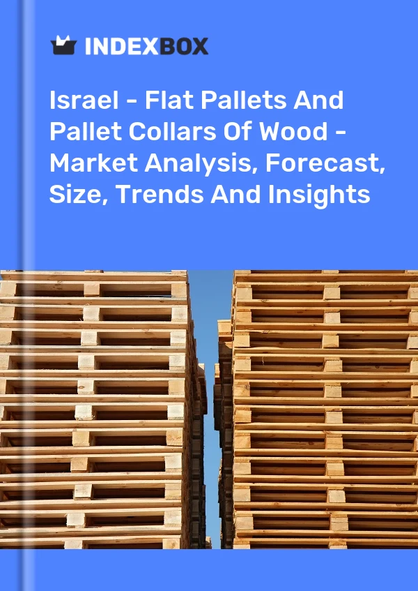 Report Israel - Flat Pallets and Pallet Collars of Wood - Market Analysis, Forecast, Size, Trends and Insights for 499$