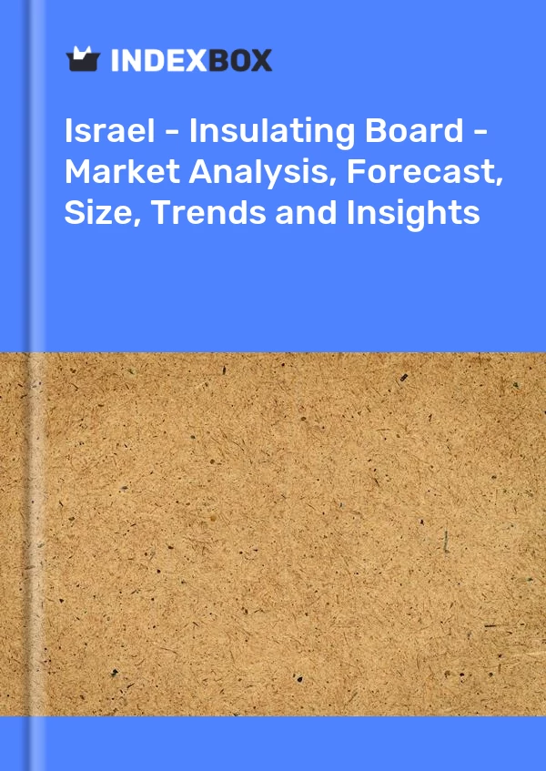 Report Israel - Insulating Board - Market Analysis, Forecast, Size, Trends and Insights for 499$