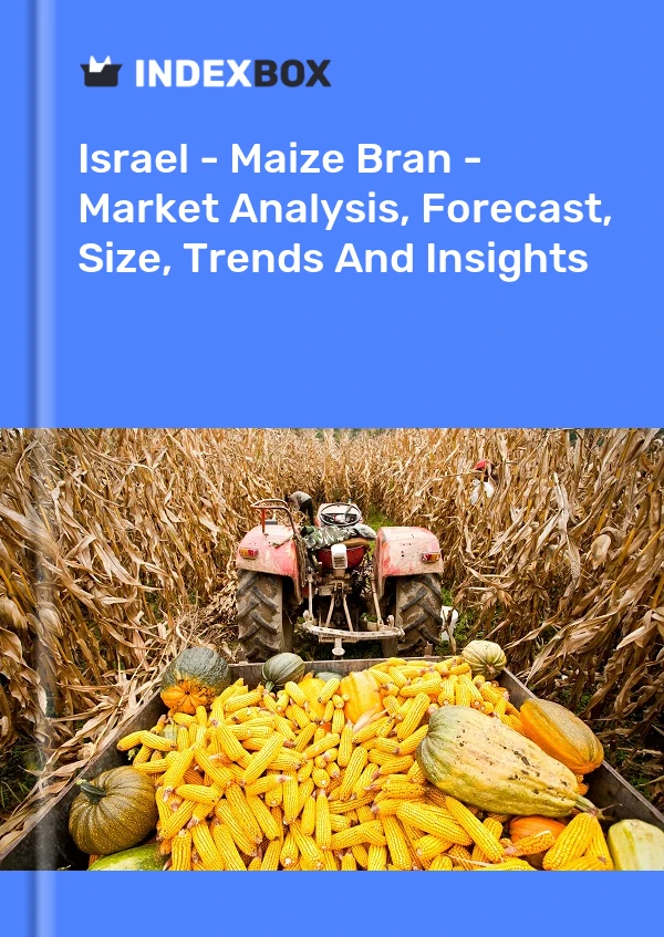 Israel - Maize Bran - Market Analysis, Forecast, Size, Trends And Insights