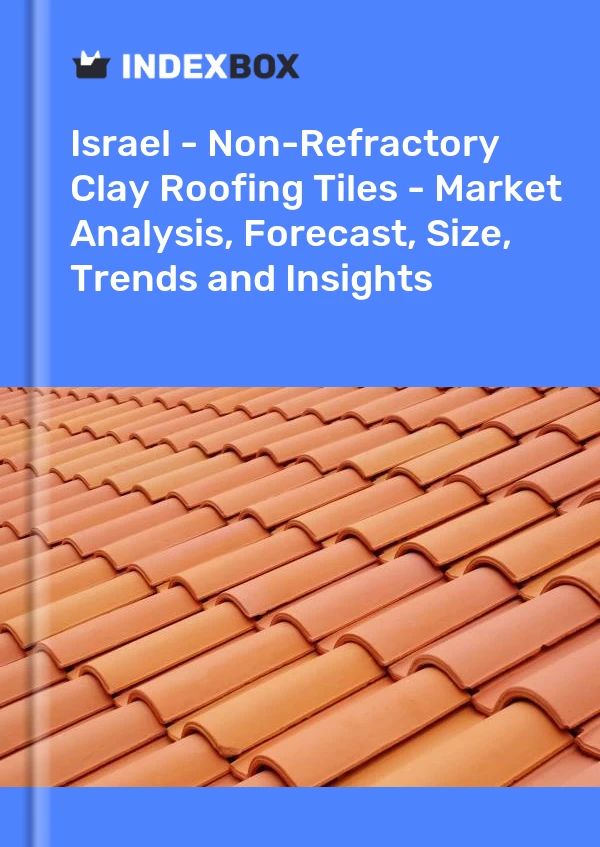 Report Israel - Non-Refractory Clay Roofing Tiles - Market Analysis, Forecast, Size, Trends and Insights for 499$