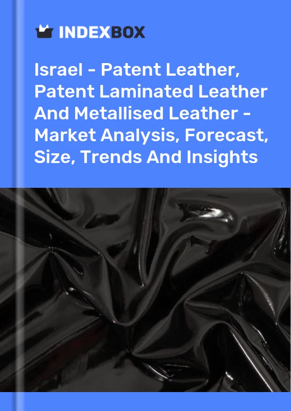 Report Israel - Patent Leather, Patent Laminated Leather and Metallised Leather - Market Analysis, Forecast, Size, Trends and Insights for 499$