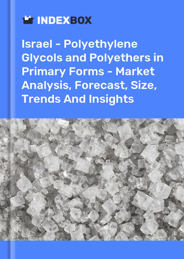 Report Israel - Polyethylene Glycols and Polyethers in Primary Forms - Market Analysis, Forecast, Size, Trends and Insights for 499$