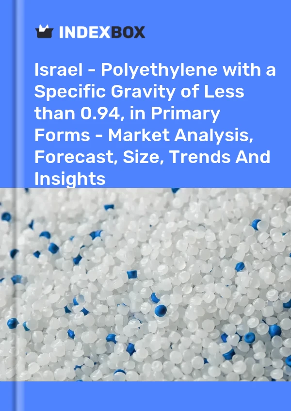 Report Israel - Polyethylene with a Specific Gravity of Less than 0.94, in Primary Forms - Market Analysis, Forecast, Size, Trends and Insights for 499$