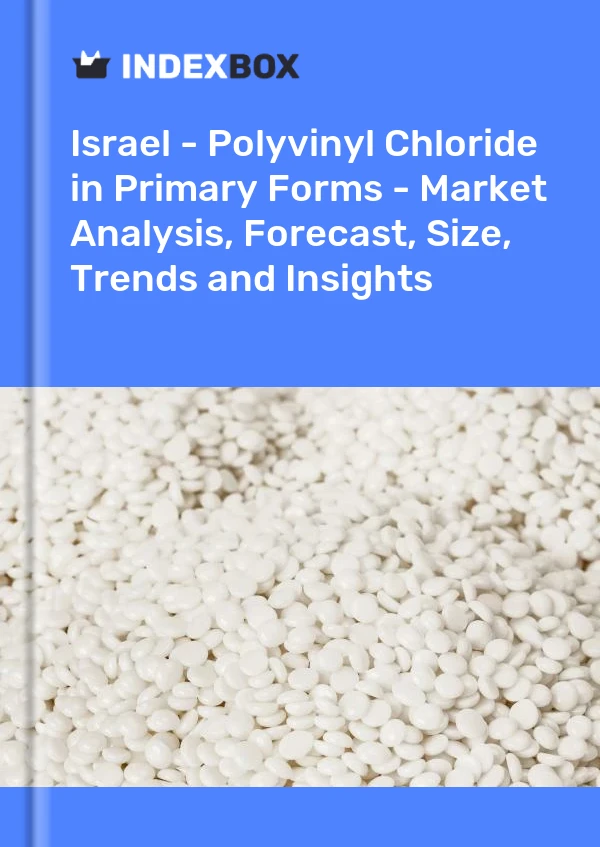 Report Israel - Polyvinyl Chloride in Primary Forms - Market Analysis, Forecast, Size, Trends and Insights for 499$