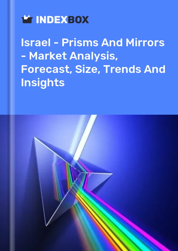 Report Israel - Prisms and Mirrors - Market Analysis, Forecast, Size, Trends and Insights for 499$