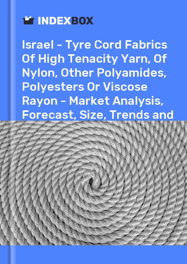 Report Israel - Tyre Cord Fabrics of High Tenacity Yarn, of Nylon, Other Polyamides, Polyesters or Viscose Rayon - Market Analysis, Forecast, Size, Trends and Insights for 499$