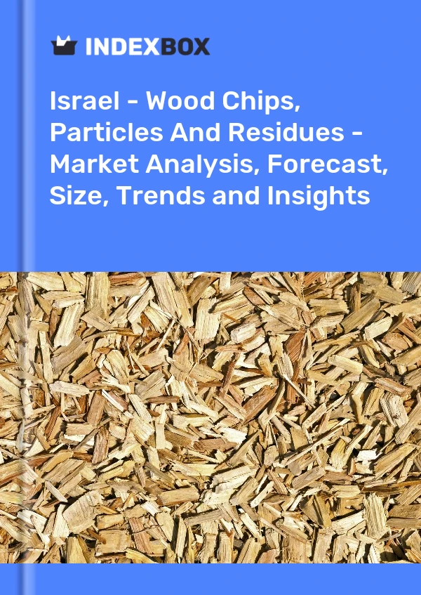 Report Israel - Wood Chips, Particles and Residues - Market Analysis, Forecast, Size, Trends and Insights for 499$
