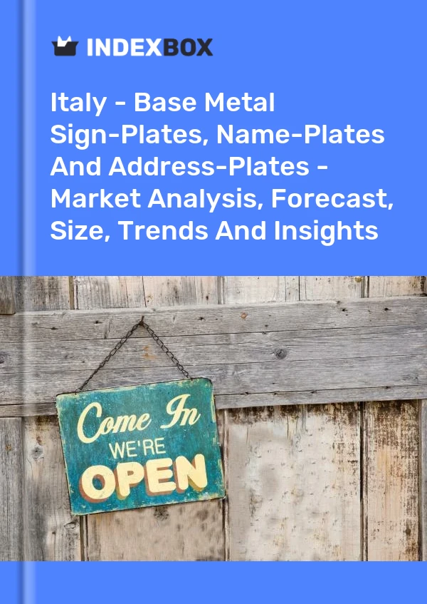 Italy - Base Metal Sign-Plates, Name-Plates And Address-Plates - Market Analysis, Forecast, Size, Trends And Insights