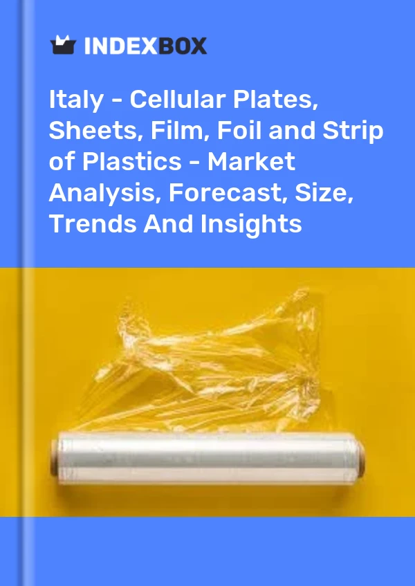 Italy - Cellular Plates, Sheets, Film, Foil and Strip of Plastics - Market Analysis, Forecast, Size, Trends And Insights