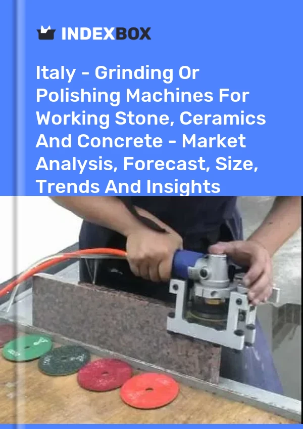 Report Italy - Grinding or Polishing Machines for Working Stone, Ceramics and Concrete - Market Analysis, Forecast, Size, Trends and Insights for 499$