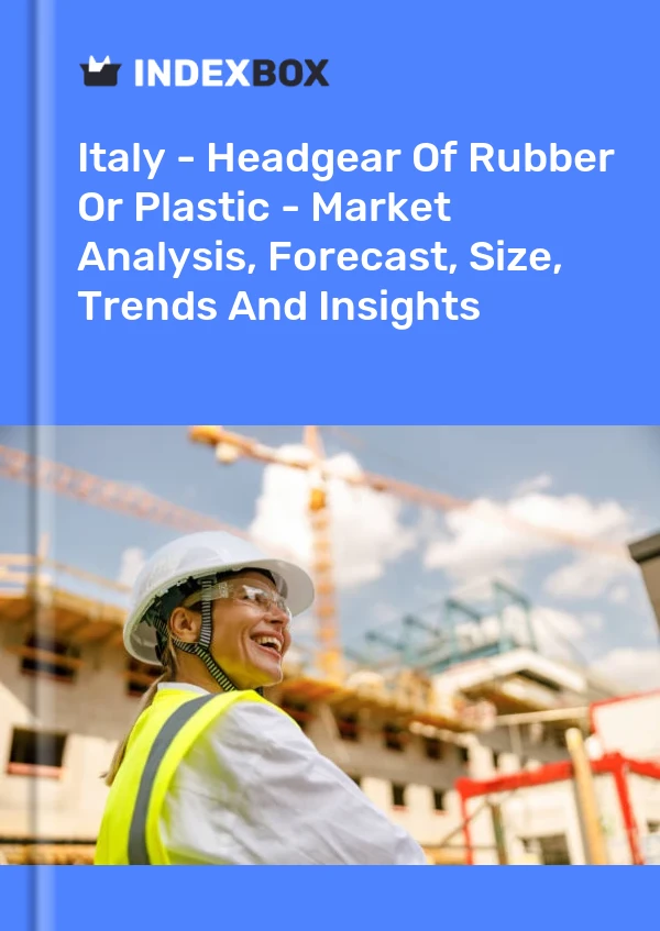 Report Italy - Headgear of Rubber or Plastic - Market Analysis, Forecast, Size, Trends and Insights for 499$
