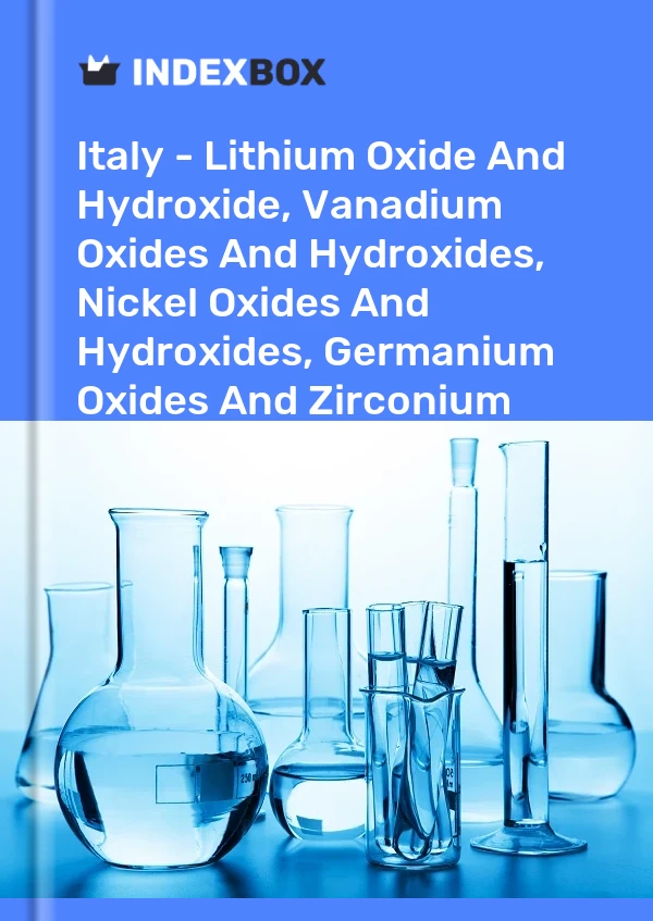 Report Italy - Lithium Oxide and Hydroxide, Vanadium Oxides and Hydroxides, Nickel Oxides and Hydroxides, Germanium Oxides and Zirconium Dioxide - Market Analysis, Forecast, Size, Trends and Insights for 499$