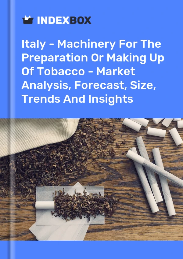 Italy - Machinery For The Preparation Or Making Up Of Tobacco - Market Analysis, Forecast, Size, Trends And Insights
