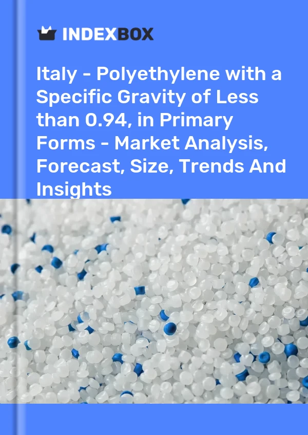 Report Italy - Polyethylene with a Specific Gravity of Less than 0.94, in Primary Forms - Market Analysis, Forecast, Size, Trends and Insights for 499$
