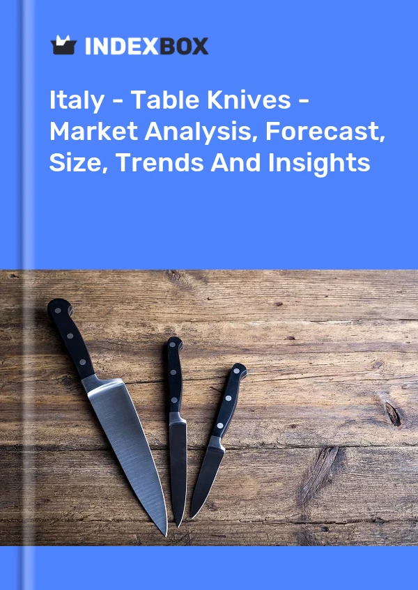 Italy - Table Knives - Market Analysis, Forecast, Size, Trends And Insights