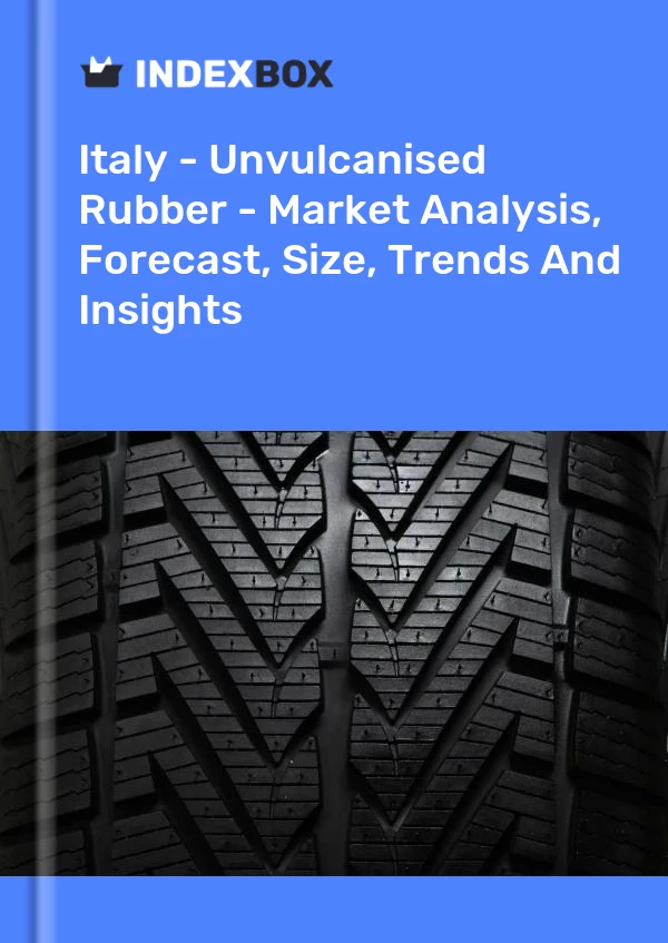 Italy - Unvulcanised Rubber - Market Analysis, Forecast, Size, Trends And Insights