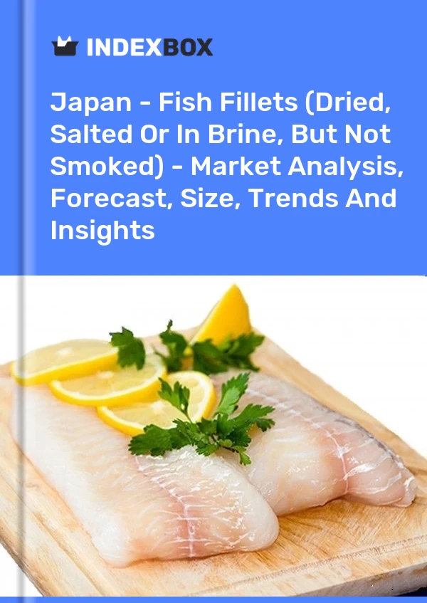 Japan - Fish Fillets (Dried, Salted Or In Brine, But Not Smoked) - Market Analysis, Forecast, Size, Trends And Insights