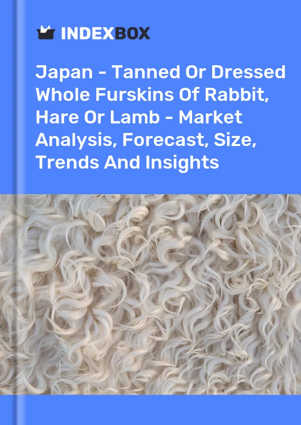 Report Japan - Tanned or Dressed Whole Furskins of Rabbit, Hare or Lamb - Market Analysis, Forecast, Size, Trends and Insights for 499$