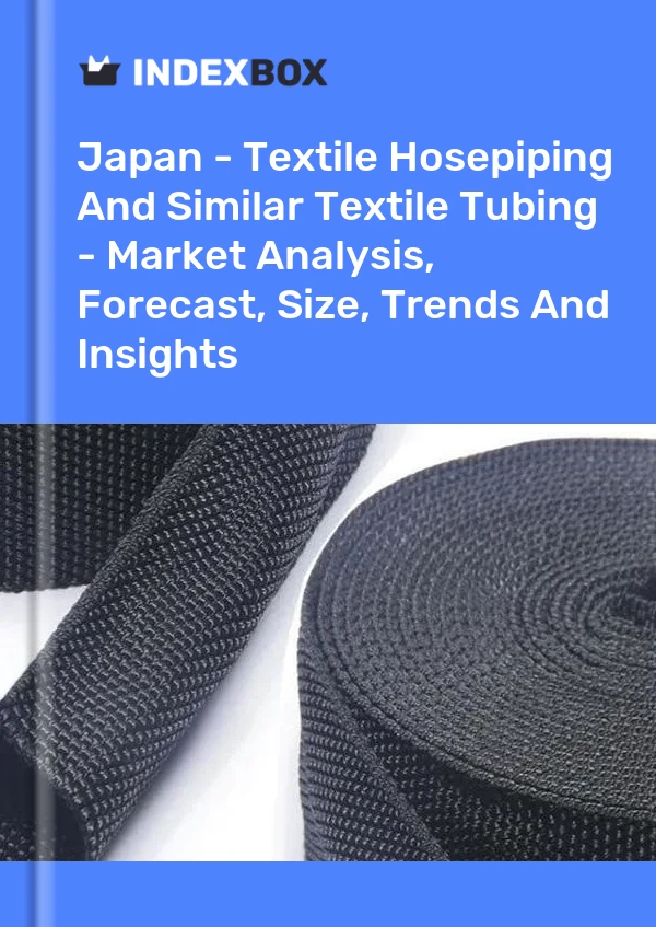 Japan - Textile Hosepiping And Similar Textile Tubing - Market Analysis, Forecast, Size, Trends And Insights