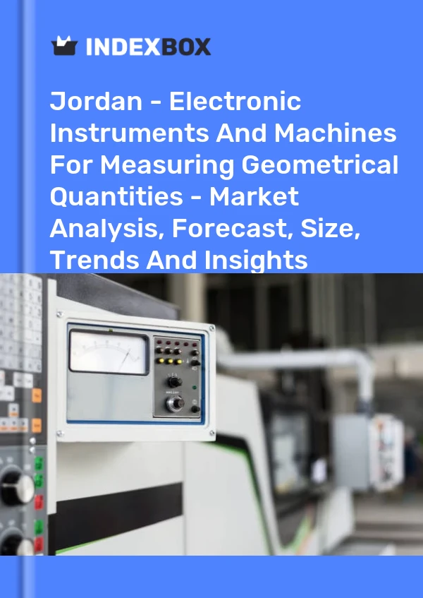 Report Jordan - Electronic Instruments and Machines for Measuring Geometrical Quantities - Market Analysis, Forecast, Size, Trends and Insights for 499$