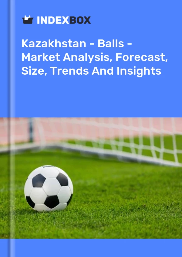 Report Kazakhstan - Balls - Market Analysis, Forecast, Size, Trends and Insights for 499$