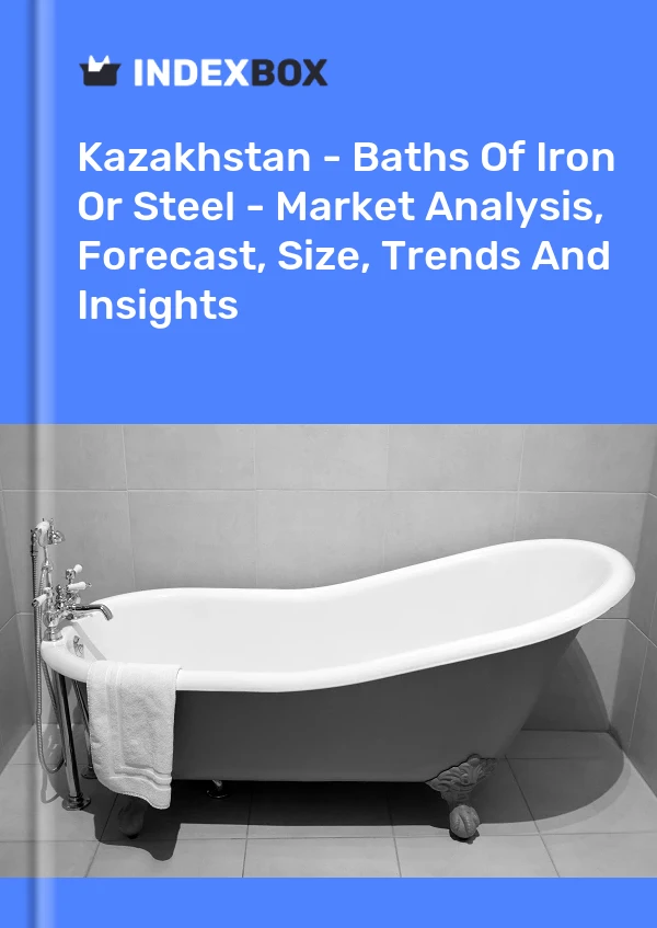 Kazakhstan - Baths Of Iron Or Steel - Market Analysis, Forecast, Size, Trends And Insights