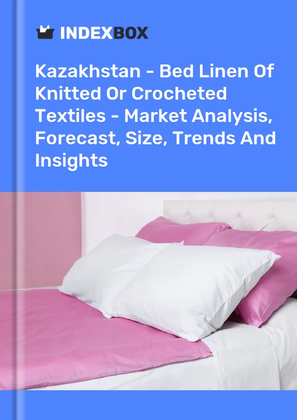 Report Kazakhstan - Bed Linen of Knitted or Crocheted Textiles - Market Analysis, Forecast, Size, Trends and Insights for 499$