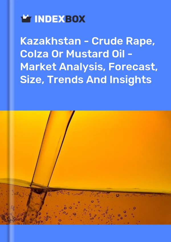 Kazakhstan - Crude Rape, Colza Or Mustard Oil - Market Analysis, Forecast, Size, Trends And Insights
