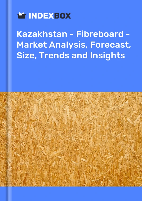 Report Kazakhstan - Fibreboard - Market Analysis, Forecast, Size, Trends and Insights for 499$
