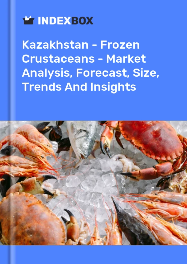 Kazakhstan - Frozen Crustaceans - Market Analysis, Forecast, Size, Trends And Insights
