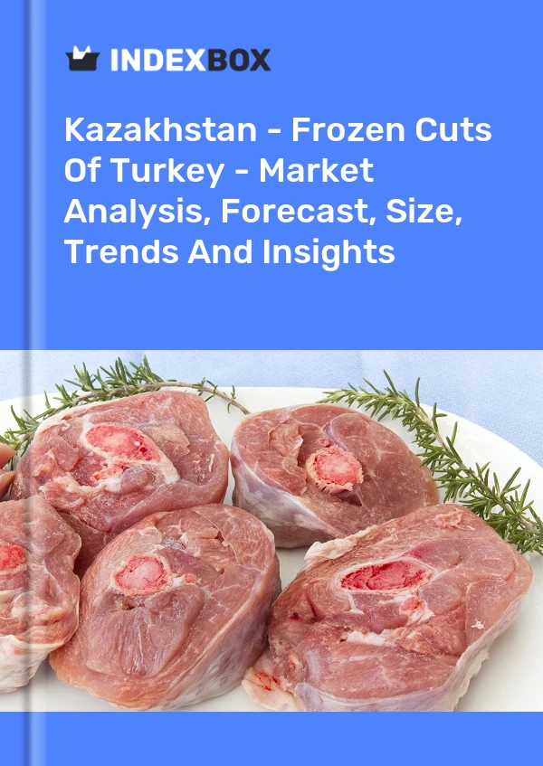 Kazakhstan - Frozen Cuts Of Turkey - Market Analysis, Forecast, Size, Trends And Insights