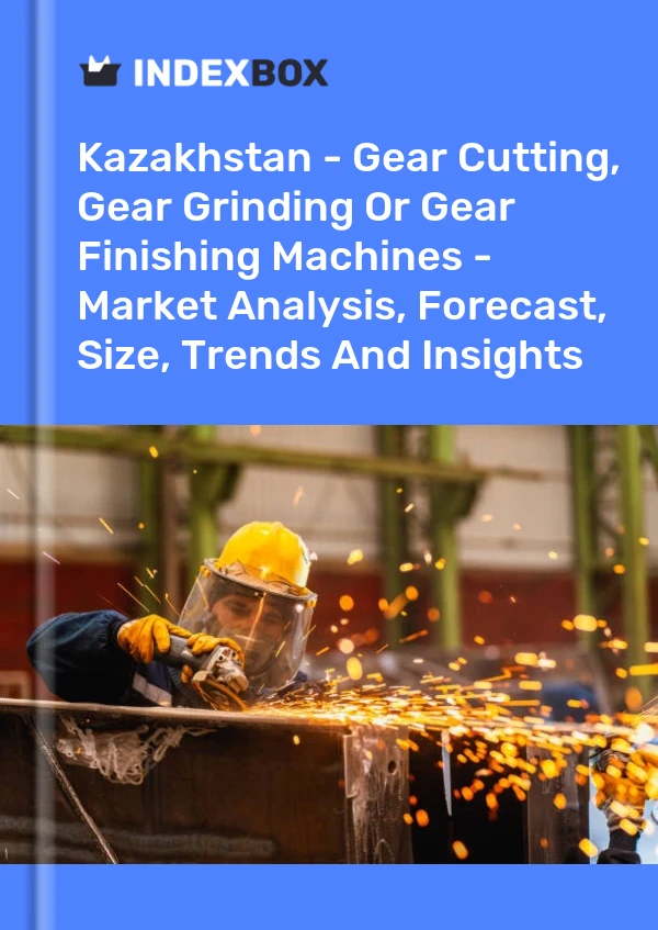 Report Kazakhstan - Gear Cutting, Gear Grinding or Gear Finishing Machines - Market Analysis, Forecast, Size, Trends and Insights for 499$
