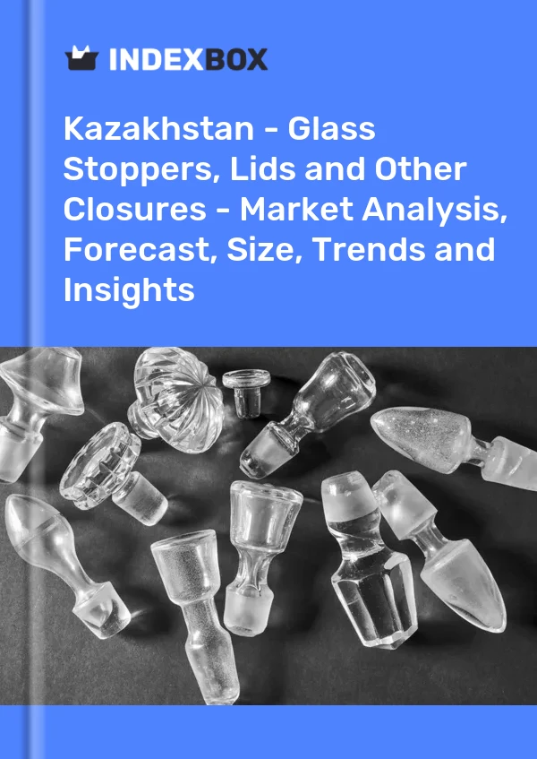 Report Kazakhstan - Glass Stoppers, Lids and Other Closures - Market Analysis, Forecast, Size, Trends and Insights for 499$