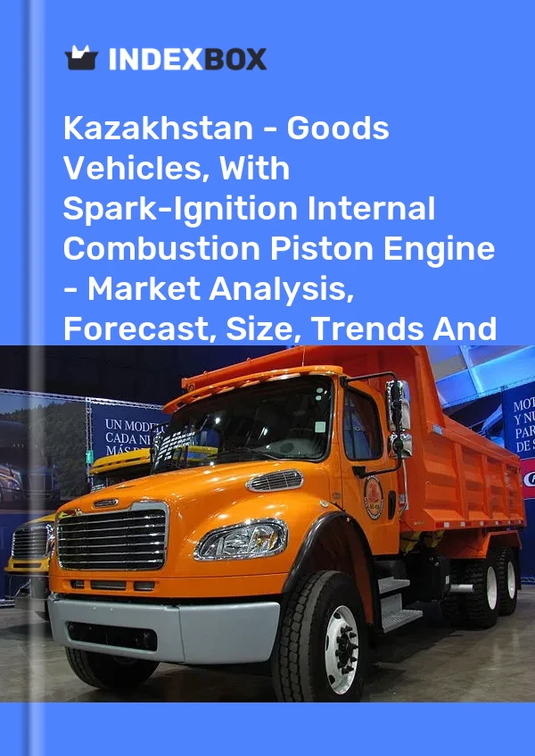 Kazakhstan - Goods Vehicles, With Spark-Ignition Internal Combustion Piston Engine - Market Analysis, Forecast, Size, Trends And Insights