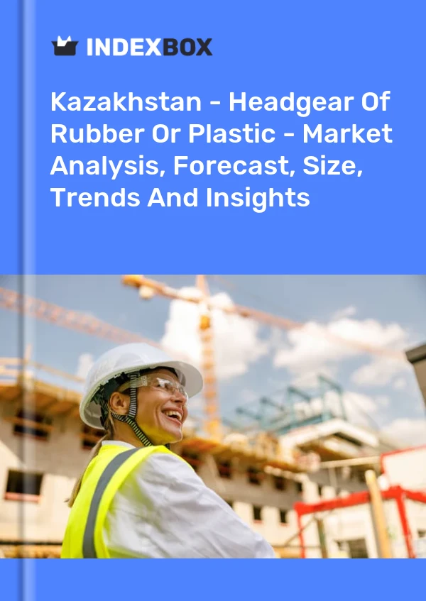 Kazakhstan - Headgear Of Rubber Or Plastic - Market Analysis, Forecast, Size, Trends And Insights