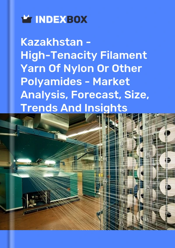 Kazakhstan - High-Tenacity Filament Yarn Of Nylon Or Other Polyamides - Market Analysis, Forecast, Size, Trends And Insights