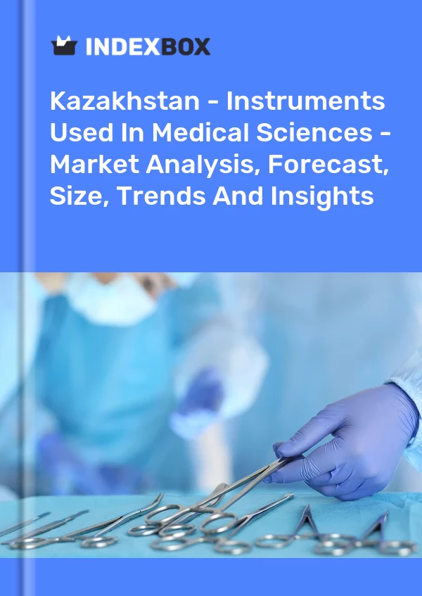 Report Kazakhstan - Instruments Used in Medical Sciences - Market Analysis, Forecast, Size, Trends and Insights for 499$