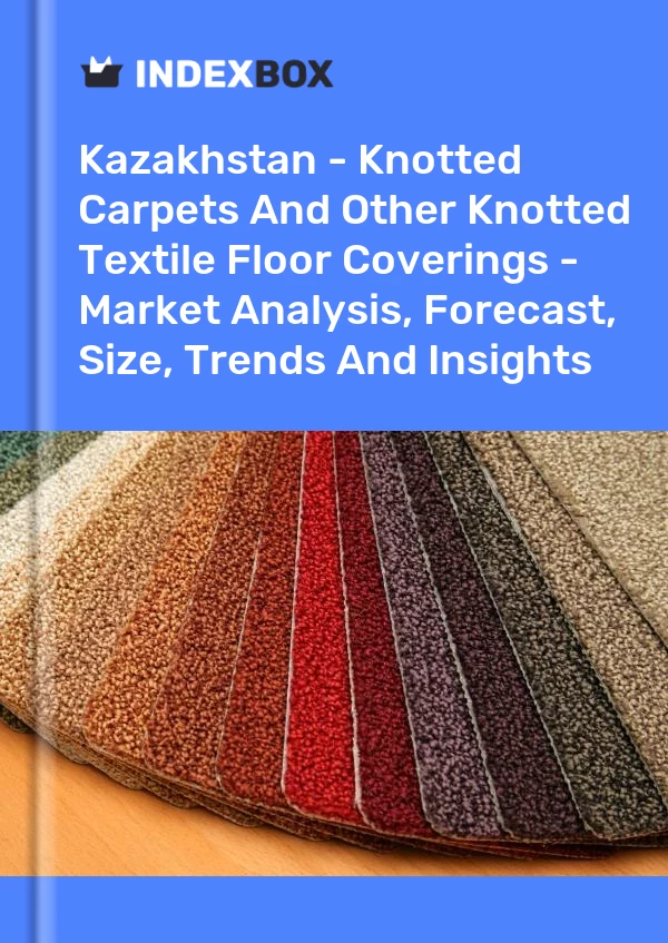 Kazakhstan - Knotted Carpets And Other Knotted Textile Floor Coverings - Market Analysis, Forecast, Size, Trends And Insights
