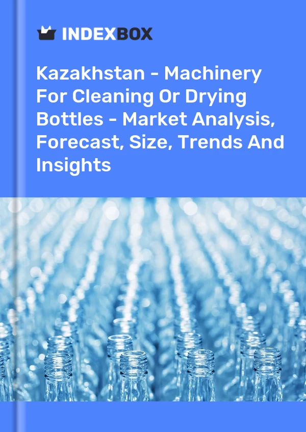 Report Kazakhstan - Machinery for Cleaning or Drying Bottles - Market Analysis, Forecast, Size, Trends and Insights for 499$