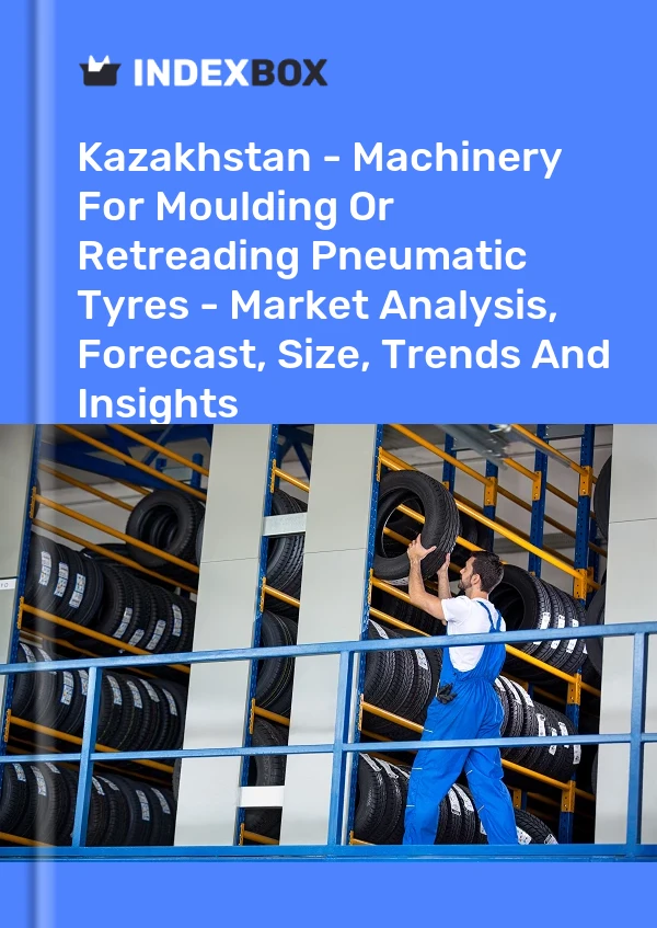 Report Kazakhstan - Machinery for Moulding or Retreading Pneumatic Tyres - Market Analysis, Forecast, Size, Trends and Insights for 499$