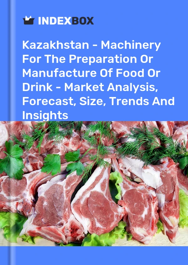 Report Kazakhstan - Machinery for the Preparation or Manufacture of Food or Drink - Market Analysis, Forecast, Size, Trends and Insights for 499$