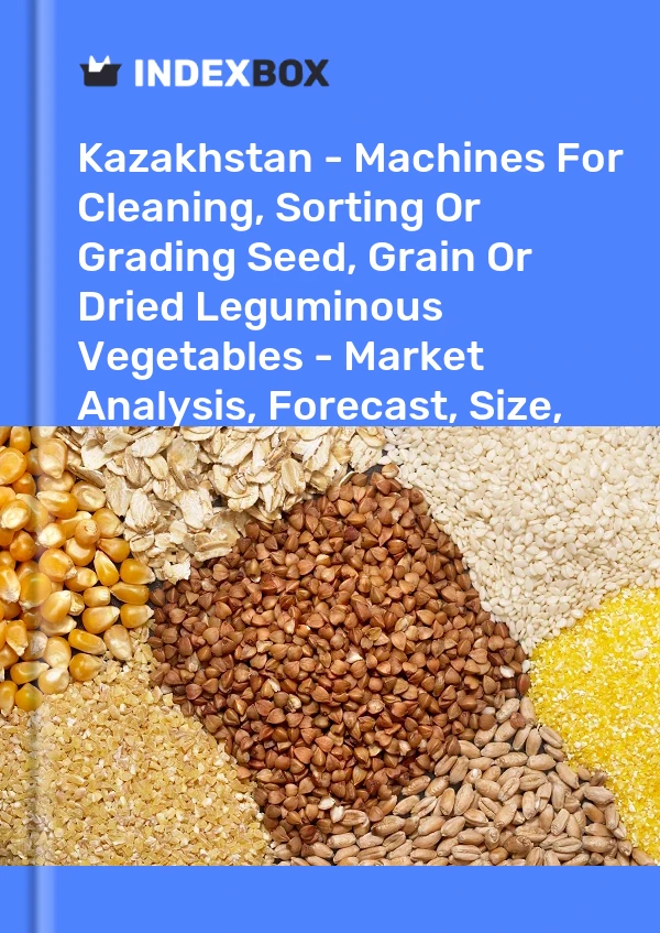 Report Kazakhstan - Machines for Cleaning, Sorting or Grading Seed, Grain or Dried Leguminous Vegetables - Market Analysis, Forecast, Size, Trends and Insights for 499$