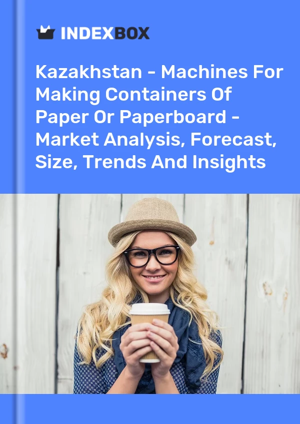 Report Kazakhstan - Machines for Making Containers of Paper or Paperboard - Market Analysis, Forecast, Size, Trends and Insights for 499$