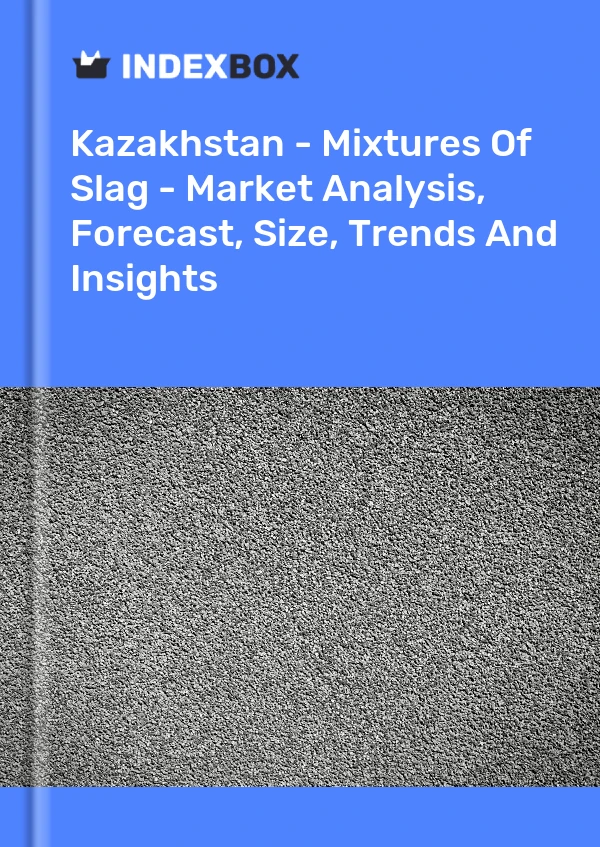 Kazakhstan - Mixtures Of Slag - Market Analysis, Forecast, Size, Trends And Insights