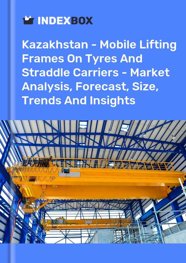 Report Kazakhstan - Mobile Lifting Frames on Tyres and Straddle Carriers - Market Analysis, Forecast, Size, Trends and Insights for 499$