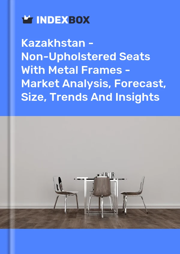Report Kazakhstan - Non-Upholstered Seats With Metal Frames - Market Analysis, Forecast, Size, Trends and Insights for 499$