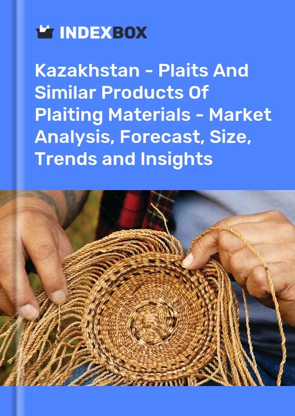 Kazakhstan - Plaits And Similar Products Of Plaiting Materials - Market Analysis, Forecast, Size, Trends and Insights